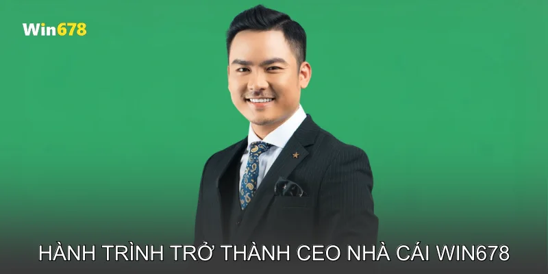 Hành trình trở thành CEO nhà cái Win678
