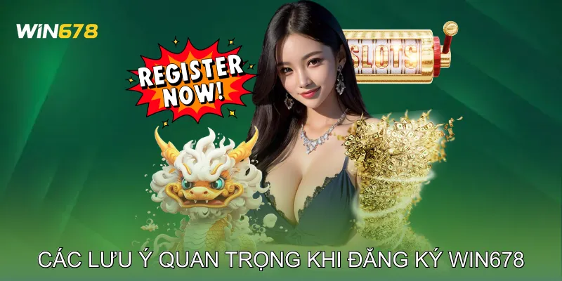Các Lưu Ý Quan Trọng Khi Đăng Ký Win678