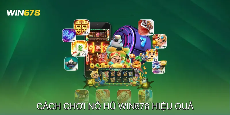 Cách Chơi Nổ Hũ Win678 Hiệu Quả