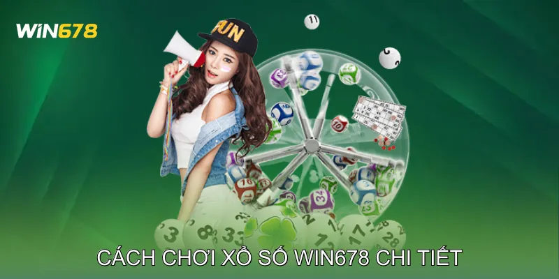 Cách Chơi Xổ Số Win678 Chi Tiết