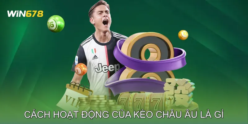 Cách Hoạt Động Của Kèo Châu Âu Là Gì