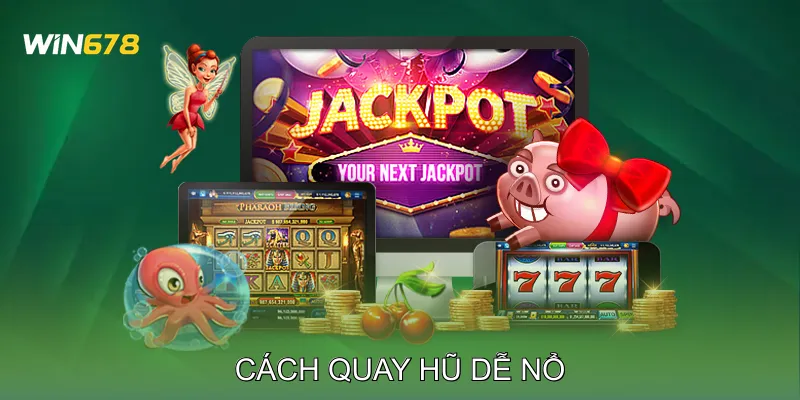 Cách Quay Hũ Dễ Nổ Kinh Nghiệm Cao Thủ Slot Việt Nam