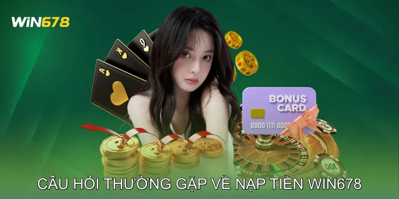 Câu hỏi thường gặp về nạp tiền Win678