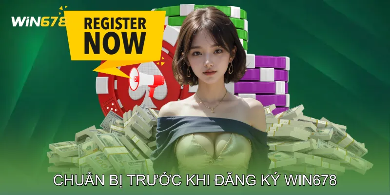Chuẩn Bị Trước Khi Đăng Ký Win678