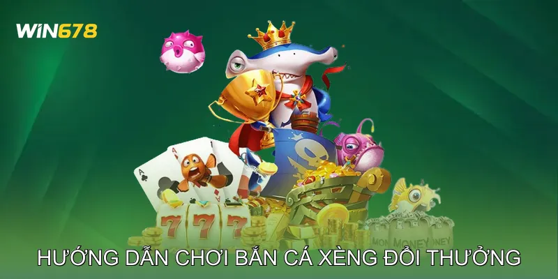 Hướng Dẫn Chơi Bắn Cá Xèng Đổi Thưởng