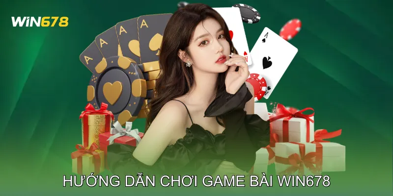 Hướng dẫn chơi Game bài Win678