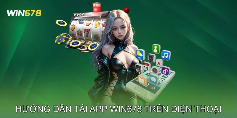 Hướng dẫn tải app Win678 trên điện thoại