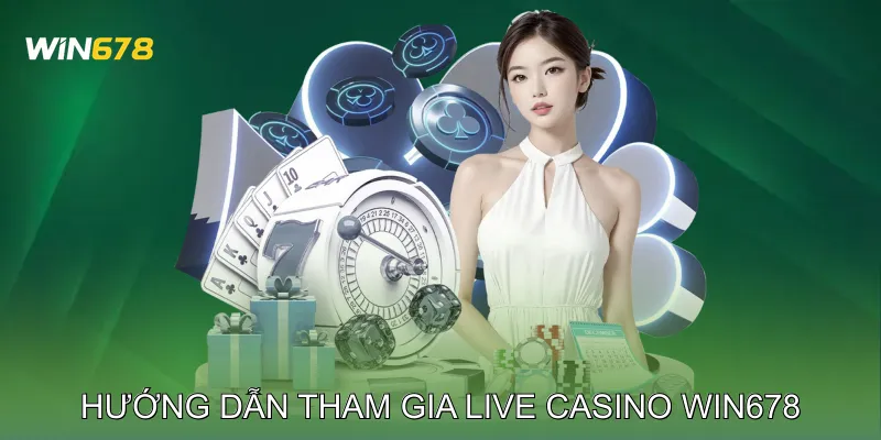 Hướng Dẫn Tham Gia Live Casino Win678