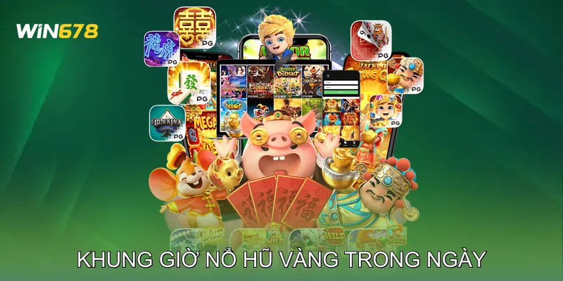 Khung Giờ Nổ Hũ Vàng Trong Ngày