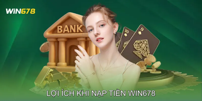 Lợi ích khi nạp tiền Win678