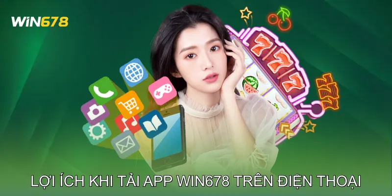 Lợi ích khi tải app Win678 trên điện thoại