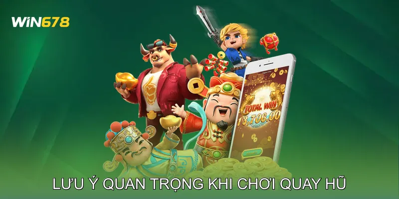 Lưu Ý Quan Trọng Khi Chơi Quay Hũ