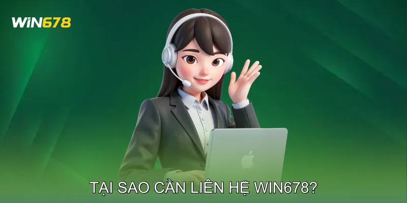 Tại Sao Cần Liên Hệ Win678?