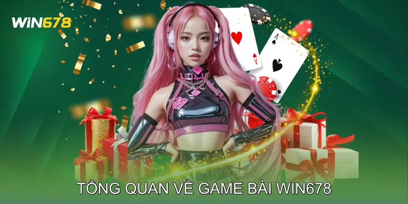 Tổng quan về Game bài Win678